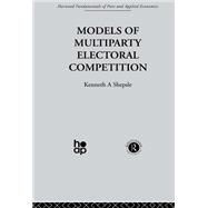 Models of Multiparty Electoral Competition,9780203714966 Models of Multiparty Electoral Competition,9780203714966