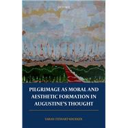 Pilgrimage as Moral and Aesthetic Formation in Augustine's Thought,9780198804994 Pilgrimage as Moral and Aesthetic Formation in Augustine's Thought,9780198804994