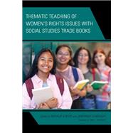 Thematic Teaching of Women’s Rights Issues with Social Studies Trade Books,9781666935004 Thematic Teaching of Women’s Rights Issues with Social Studies Trade Books,9781666935004