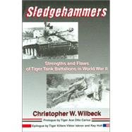 Sledgehammers:: Strengths and Flaws of Tiger Tank Battalions in World War II,9780971765023 Sledgehammers:: Strengths and Flaws of Tiger Tank Battalions in World War II,9780971765023