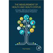 The Measurement of Health and Health Status: Concepts, Methods and Applications from a Multidisciplinary Perspective,9780128015049 The Measurement of Health and Health Status: Concepts, Methods and Applications from a Multidisciplinary Perspective,9780128015049