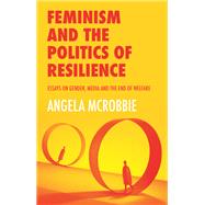 Feminism and the Politics of Resilience Essays on Gender, Media and the End of Welfare,9781509525072 Feminism and the Politics of Resilience Essays on Gender, Media and the End of Welfare,9781509525072
