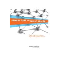 Primary Care and Public Health: Exploring Integration to Improve Population Health,9780309255202 Primary Care and Public Health: Exploring Integration to Improve Population Health,9780309255202