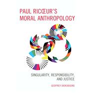 Paul Ricoeur's Moral Anthropology Singularity, Responsibility, and Justice,9781498545204 Paul Ricoeur's Moral Anthropology Singularity, Responsibility, and Justice,9781498545204