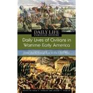 Daily Lives of Civilians in Wartime Early America : From the Colonial Era to the Civil War,9780313335266 Daily Lives of Civilians in Wartime Early America : From the Colonial Era to the Civil War,9780313335266