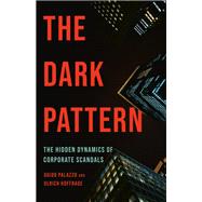 The Dark Pattern The Hidden Dynamics of Corporate Scandals,9781541705302 The Dark Pattern The Hidden Dynamics of Corporate Scandals,9781541705302
