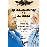 Grant vs. Lee The Graphic History of the Civil War's Greatest Rivals During the Last Year of the War,9780760345313 Grant vs. Lee The Graphic History of the Civil War's Greatest Rivals During the Last Year of the War,9780760345313