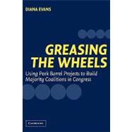 Greasing the Wheels: Using Pork Barrel Projects to Build Majority Coalitions in Congress,9780521545327 Greasing the Wheels: Using Pork Barrel Projects to Build Majority Coalitions in Congress,9780521545327