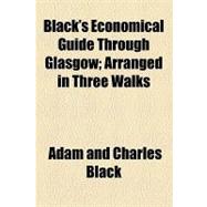 Black's Economical Guide Through Glasgow: Arranged in Three Walks,9781154575330 Black's Economical Guide Through Glasgow: Arranged in Three Walks,9781154575330