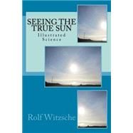 Seeing the True Sun,9781523805396 Seeing the True Sun,9781523805396