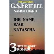 Ihr Name war Natascha: Sammelband 3 mitreißende Romane,9783753205410 Ihr Name war Natascha: Sammelband 3 mitreißende Romane,9783753205410