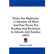 Poetry for Beginners : A Selection of Short and Easy Poems for Reading and Recitation in Schools and Families (1870),9781104365424 Poetry for Beginners : A Selection of Short and Easy Poems for Reading and Recitation in Schools and Families (1870),9781104365424