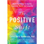 The Positive Shift Mastering Mindset to Improve Happiness, Health, and Longevity,9781946885449 The Positive Shift Mastering Mindset to Improve Happiness, Health, and Longevity,9781946885449