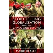Storytelling Globalization from the Chaco and Beyond,9780822345459 Storytelling Globalization from the Chaco and Beyond,9780822345459