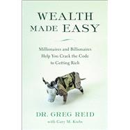 Wealth Made Easy Millionaires and Billionaires Help You Crack the Code to Getting Rich,9781946885463 Wealth Made Easy Millionaires and Billionaires Help You Crack the Code to Getting Rich,9781946885463
