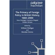 The Primacy of Foreign Policy in British History, 1660–2000,9781349365470 The Primacy of Foreign Policy in British History, 1660–2000,9781349365470