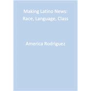 Making Latino News : Race, Language, Class,9780761915515 Making Latino News : Race, Language, Class,9780761915515