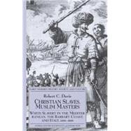 Christian Slaves, Muslim Masters White Slavery in the Mediterranean, the Barbary Coast and Italy, 1500-1800,9781403945518 Christian Slaves, Muslim Masters White Slavery in the Mediterranean, the Barbary Coast and Italy, 1500-1800,9781403945518