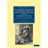 An Authentic Account of an Embassy from the King of Great Britain to the Emperor of China,9781108045605 An Authentic Account of an Embassy from the King of Great Britain to the Emperor of China,9781108045605