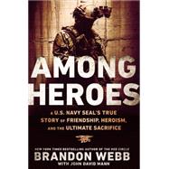 Among Heroes: A U.s. Navy Seal's True Story of Friendship, Heroism, and the Ultimate Sacrifice,9780451475626 Among Heroes: A U.s. Navy Seal's True Story of Friendship, Heroism, and the Ultimate Sacrifice,9780451475626