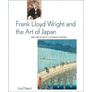 Frank Lloyd Wright and the Art of Japan The Architects Other Passion,9780810945630 Frank Lloyd Wright and the Art of Japan The Architects Other Passion,9780810945630