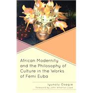 African Modernity and the Philosophy of Culture in the Works of Femi Euba,9781498545662 African Modernity and the Philosophy of Culture in the Works of Femi Euba,9781498545662