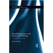 The DIY Movement in Art, Music and Publishing,9781317555667 The DIY Movement in Art, Music and Publishing,9781317555667