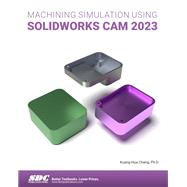 Machining Simulation Using SOLIDWORKS CAM 2023,9781630575700 Machining Simulation Using SOLIDWORKS CAM 2023,9781630575700
