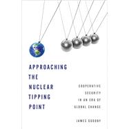 Approaching the Nuclear Tipping Point Cooperative Security in an Era of Global Change,9781442265707 Approaching the Nuclear Tipping Point Cooperative Security in an Era of Global Change,9781442265707
