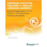 Preparing Effective Teachers of English Language Learners Practical Applications for the TESOL P-12 Professional Teaching Standards,9781931185738 Preparing Effective Teachers of English Language Learners Practical Applications for the TESOL P-12 Professional Teaching Standards,9781931185738