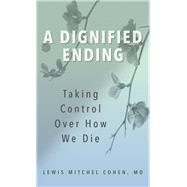 A Dignified Ending Taking Control Over How We Die,9781538115749 A Dignified Ending Taking Control Over How We Die,9781538115749