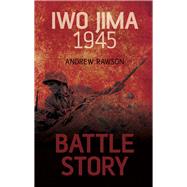 Battle Story: Iwo Jima 1945,9780752465760 Battle Story: Iwo Jima 1945,9780752465760