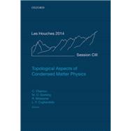 Topological Aspects of Condensed Matter Physics Lecture Notes of the Les Houches Summer School: Volume 103, August 2014,9780198785781 Topological Aspects of Condensed Matter Physics Lecture Notes of the Les Houches Summer School: Volume 103, August 2014,9780198785781