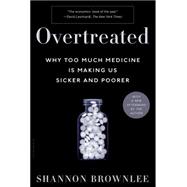 Overtreated Why Too Much Medicine Is Making Us Sicker and Poorer,9781582345796 Overtreated Why Too Much Medicine Is Making Us Sicker and Poorer,9781582345796