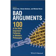 Bad Arguments: 100 of the Most Important Fallacies in Western Philosophy,9781119165811 Bad Arguments: 100 of the Most Important Fallacies in Western Philosophy,9781119165811