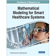 Handbook of Research on Mathematical Modeling for Smart Healthcare Systems,9781668445822 Handbook of Research on Mathematical Modeling for Smart Healthcare Systems,9781668445822