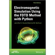 Electromagnetic Simulation Using the FDTD Method with Python,9781119565826 Electromagnetic Simulation Using the FDTD Method with Python,9781119565826