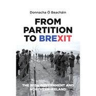 From Partition to Brexit The Irish Government and Northern Ireland,9780719085833 From Partition to Brexit The Irish Government and Northern Ireland,9780719085833