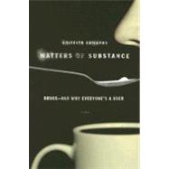 Matters of Substance : Drugs--and Why Everyone's a User,9780312425838 Matters of Substance : Drugs--and Why Everyone's a User,9780312425838