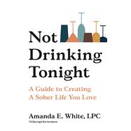 Not Drinking Tonight A Guide to Creating a Sober Life You Love,9780306925856 Not Drinking Tonight A Guide to Creating a Sober Life You Love,9780306925856