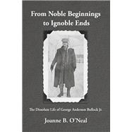 From Noble Beginnings to Ignoble Ends The Dissolute Life of George Anderson Bullock Jr.,9798218305871 From Noble Beginnings to Ignoble Ends The Dissolute Life of George Anderson Bullock Jr.,9798218305871