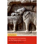 Vatsyayana's Commentary on the Nyaya-sutra A Guide,9780197625934 Vatsyayana's Commentary on the Nyaya-sutra A Guide,9780197625934