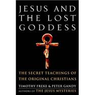 Jesus and the Lost Goddess The Secret Teachings of the Original Christians,9781400045945 Jesus and the Lost Goddess The Secret Teachings of the Original Christians,9781400045945