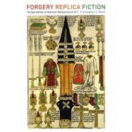 Forgery, Replica, Fiction,9780226905976 Forgery, Replica, Fiction,9780226905976