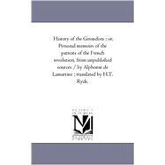 History of the Girondists : Or, Personal Memoirs of the Patriots of the French Revolution, from Unpublished Sources / by Alphonse de Lamartine; Trans,9781425555993 History of the Girondists : Or, Personal Memoirs of the Patriots of the French Revolution, from Unpublished Sources / by Alphonse de Lamartine; Trans,9781425555993