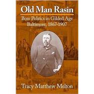 Old Man Rasin : Boss Politics in Gilded Age Baltimore, 1867-1907,9780963515995 Old Man Rasin : Boss Politics in Gilded Age Baltimore, 1867-1907,9780963515995