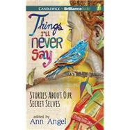 Things I'll Never Say: Stories About Our Secret Selves; Library Edition,9781501216046 Things I'll Never Say: Stories About Our Secret Selves; Library Edition,9781501216046