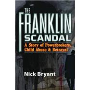 The Franklin Scandal A Story of Powerbrokers, Child Abuse & Betrayal,9781936296071 The Franklin Scandal A Story of Powerbrokers, Child Abuse & Betrayal,9781936296071