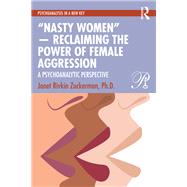 “Nasty Women” — Reclaiming the Power of Female Aggression,9781003476085 “Nasty Women” — Reclaiming the Power of Female Aggression,9781003476085