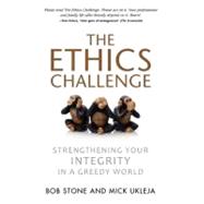 The Ethics Challenge: Strengthening Your Integrity in a Greedy World,9781600376092 The Ethics Challenge: Strengthening Your Integrity in a Greedy World,9781600376092